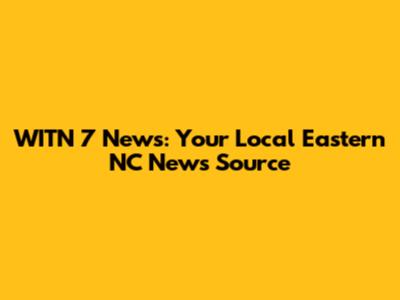 WITN 7 News: Your Local Eastern NC News Source