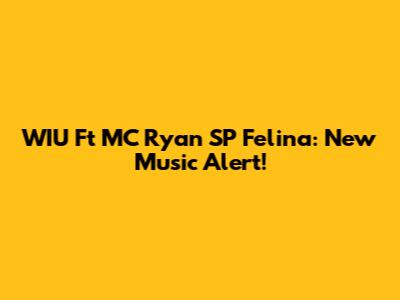 WIU Ft MC Ryan SP Felina: New Music Alert!