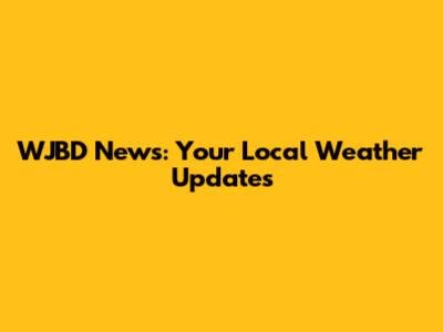 WJBD News: Your Local Weather Updates