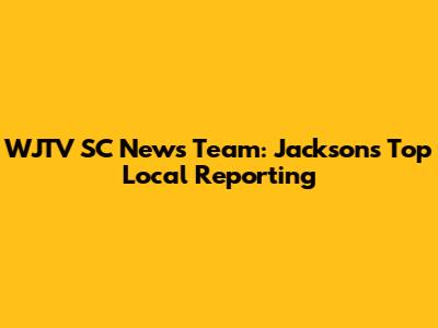WJTV SC News Team: Jackson's Top Local Reporting
