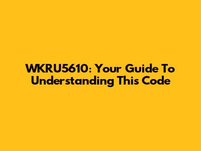 WKRU5610: Your Guide To Understanding This Code