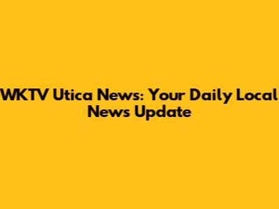 WKTV Utica News: Your Daily Local News Update