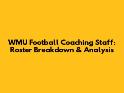 WMU Football Coaching Staff: Roster Breakdown & Analysis
