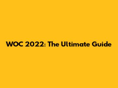 WOC 2022: The Ultimate Guide