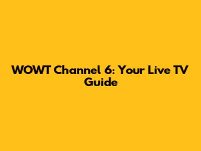 WOWT Channel 6: Your Live TV Guide