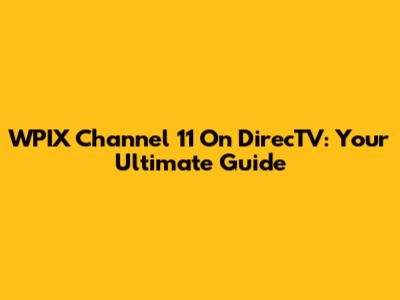WPIX Channel 11 On DirecTV: Your Ultimate Guide