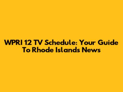 WPRI 12 TV Schedule: Your Guide To Rhode Island's News