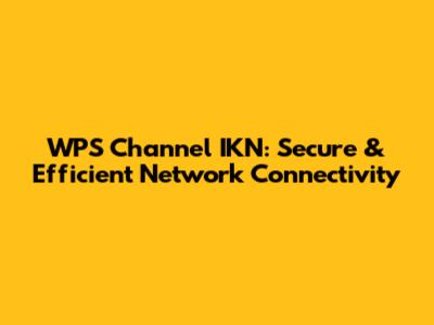 WPS Channel IKN: Secure & Efficient Network Connectivity