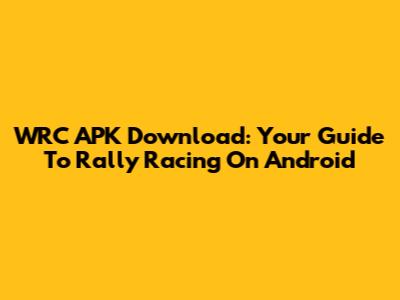 WRC APK Download: Your Guide To Rally Racing On Android