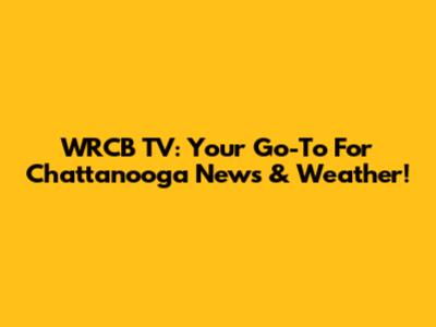 WRCB TV: Your Go-To For Chattanooga News & Weather!