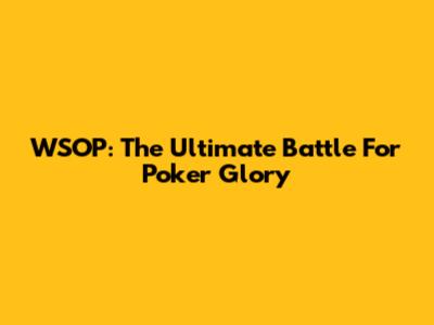 WSOP: The Ultimate Battle For Poker Glory