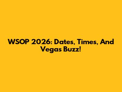 WSOP 2026: Dates, Times, And Vegas Buzz!