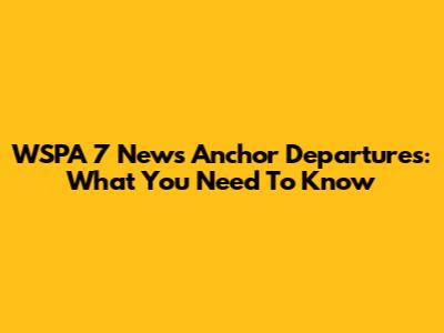 WSPA 7 News Anchor Departures: What You Need To Know