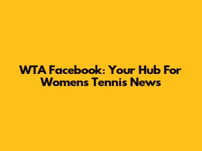 WTA Facebook: Your Hub For Women's Tennis News