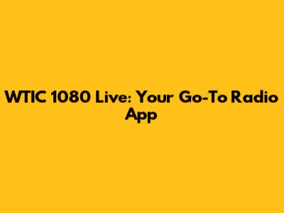 WTIC 1080 Live: Your Go-To Radio App