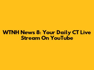 WTNH News 8: Your Daily CT Live Stream On YouTube
