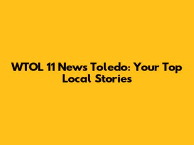 WTOL 11 News Toledo: Your Top Local Stories