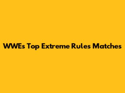 WWE's Top Extreme Rules Matches