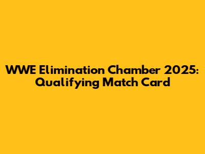 WWE Elimination Chamber 2025: Qualifying Match Card