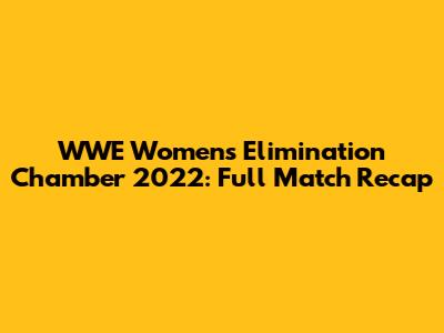 WWE Women's Elimination Chamber 2022: Full Match Recap