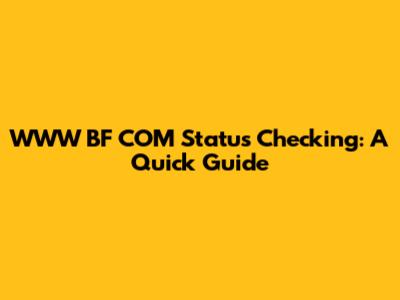 WWW BF COM Status Checking: A Quick Guide