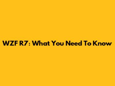 WZF R7: What You Need To Know