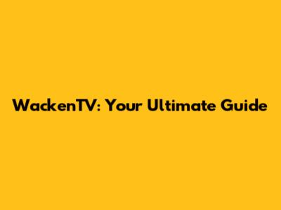 WackenTV: Your Ultimate Guide
