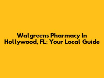 Walgreens Pharmacy In Hollywood, FL: Your Local Guide