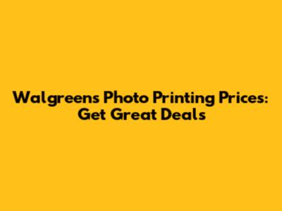 Walgreens Photo Printing Prices: Get Great Deals
