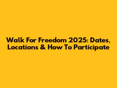 Walk For Freedom 2025: Dates, Locations & How To Participate