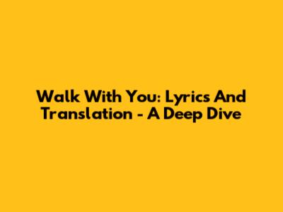 Walk With You: Lyrics And Translation - A Deep Dive