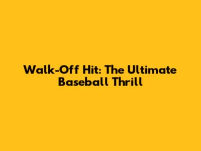 Walk-Off Hit: The Ultimate Baseball Thrill
