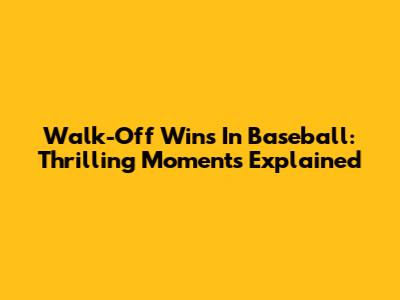 Walk-Off Wins In Baseball: Thrilling Moments Explained
