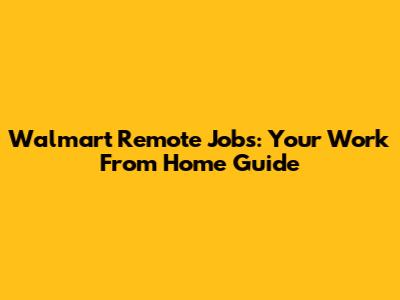 Walmart Remote Jobs: Your Work From Home Guide