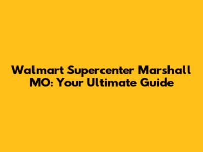 Walmart Supercenter Marshall MO: Your Ultimate Guide