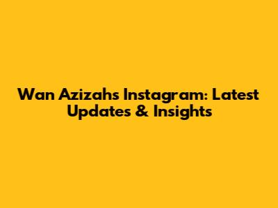 Wan Azizah's Instagram: Latest Updates & Insights