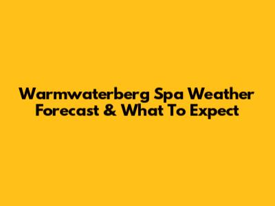 Warmwaterberg Spa Weather Forecast & What To Expect