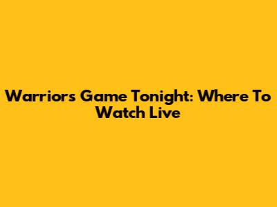 Warriors Game Tonight: Where To Watch Live