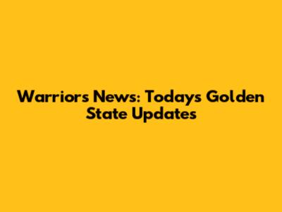 Warriors News: Today's Golden State Updates