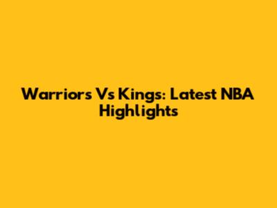 Warriors Vs Kings: Latest NBA Highlights