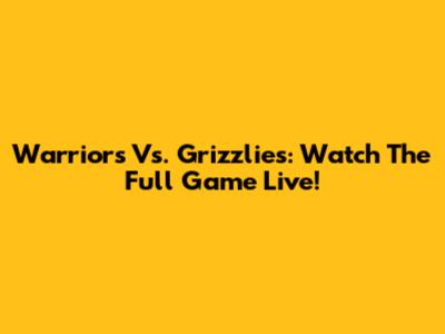 Warriors Vs. Grizzlies: Watch The Full Game Live!