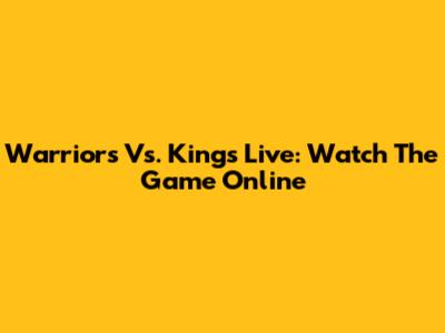 Warriors Vs. Kings Live: Watch The Game Online