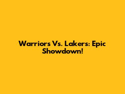 Warriors Vs. Lakers: Epic Showdown!