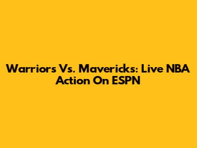 Warriors Vs. Mavericks: Live NBA Action On ESPN