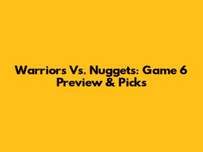 Warriors Vs. Nuggets: Game 6 Preview & Picks