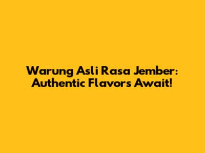 Warung Asli Rasa Jember: Authentic Flavors Await!