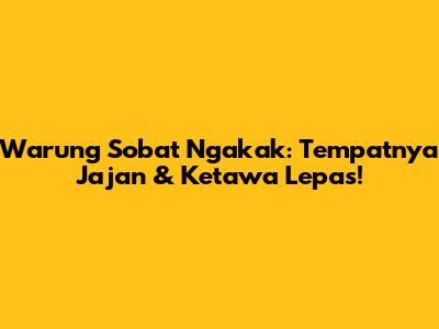 Warung Sobat Ngakak: Tempatnya Jajan & Ketawa Lepas!