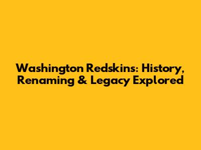 Washington Redskins: History, Renaming & Legacy Explored