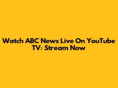 Watch ABC News Live On YouTube TV: Stream Now