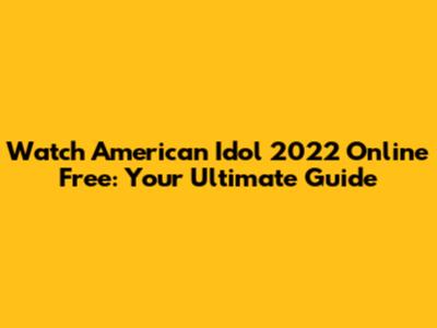 Watch American Idol 2022 Online Free: Your Ultimate Guide